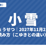 小雪（しょうせつ）とは？2027年はいつ・意味・読み方（こゆきとの違い）・七十二候【二十四節気】