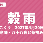 穀雨（こくう）とは？2027年はいつ・意味・七十二候・八十八夜と茶摘み【二十四節気】