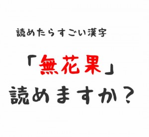 「無花果」読めたらすごい漢字