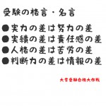 ●実力の差は努力の差 ●実績の差は責任感の差 ●人格の差は苦労の差 ●判断力の差は・・・【受験の格言名言】
