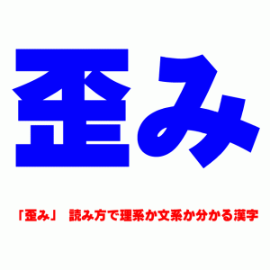 「歪み」 読み方で理系か文系か分かる漢字