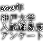 2018年神戸大学入試難易度アンケート&解答速報