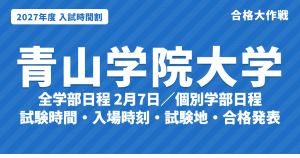 【2027年】青山学院大学の入試時間割｜全学部日程（2月7日）・個別学部日程（2月9日〜19日）の試験時間・入場時刻