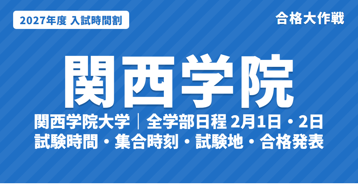 【2027年】関西学院大学の入試時間割｜一般選抜（全学部日程2月1日・2日）の試験時間と入室時刻・試験地
