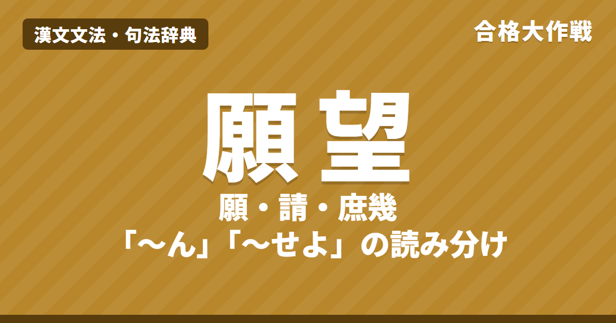 漢文の願望の句法｜願・請・幸・庶幾・欲の読み方と「〜ん」「〜せよ」の読み分け（自分の願望・相手への願望）