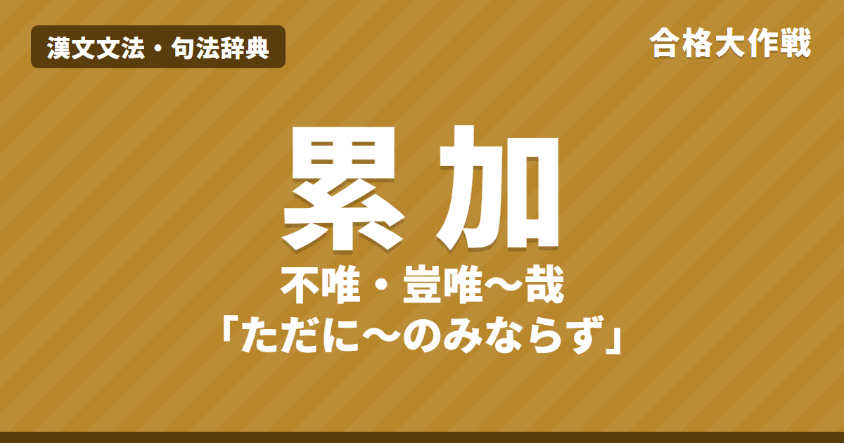 漢文の累加の句法|不唯「唯だに〜のみならず」・非独・豈唯「豈に唯だに〜のみならんや」の読み方と訳し方