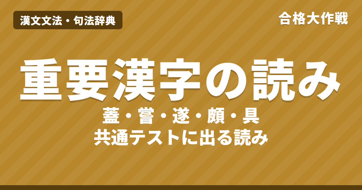 漢文の重要漢字の読み一覧｜蓋・嘗・遂・頗・具・悉・殆・寧・是以・雖然など76語の読みと意味【共通テスト】