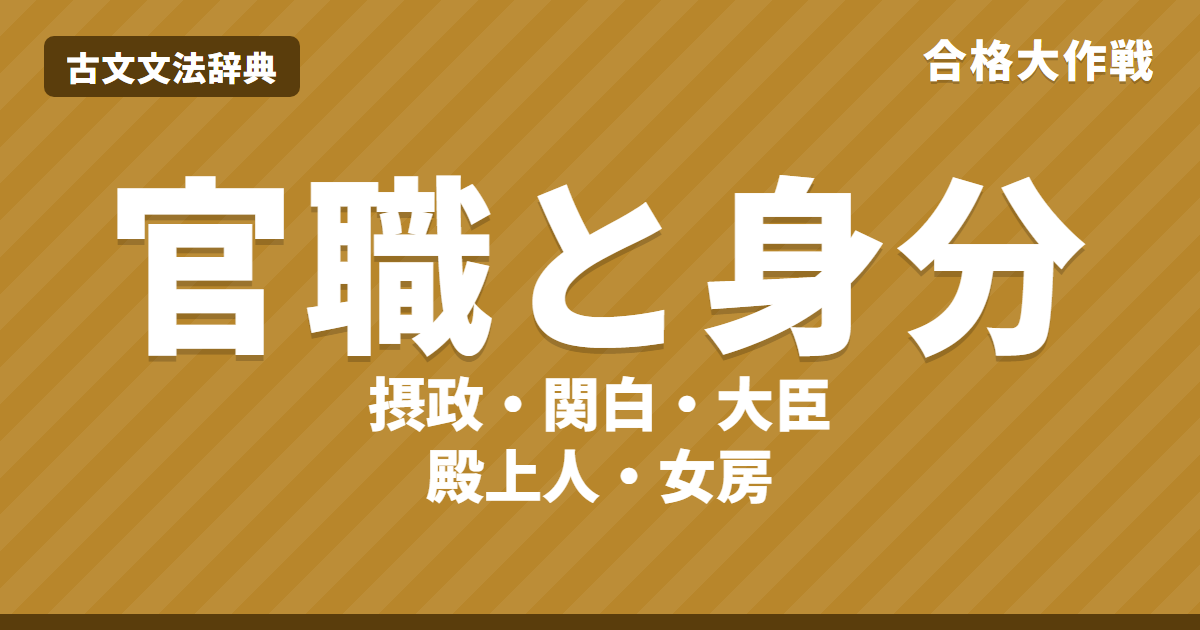 古文の官職と身分の一覧｜摂政・関白・大臣・殿上人・女房を図でわかりやすく・練習問題【大学受験】