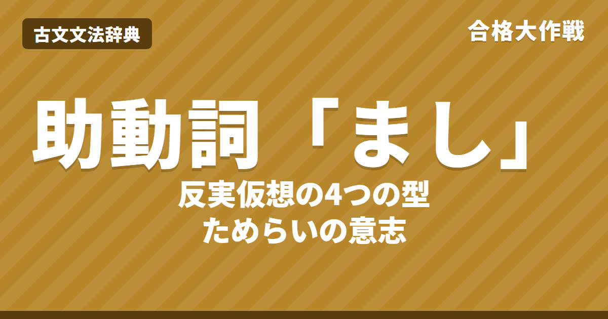 古文の助動詞「まし」の意味と活用表｜反実仮想の4つの型・ためらいの意志・訳し方・練習問題【大学受験】