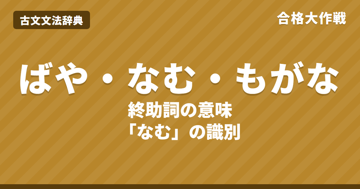終助詞「ばや・なむ・もがな」の意味と見分け方｜「なむ」の識別・禁止「な〜そ」・練習問題【大学受験】
