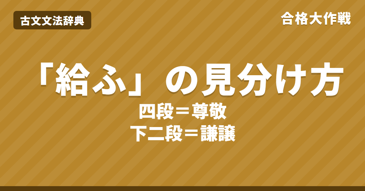 古文の「給ふ」四段と下二段の見分け方｜尊敬と謙譲・活用表・訳し方・「給へ」の識別・練習問題【大学受験】