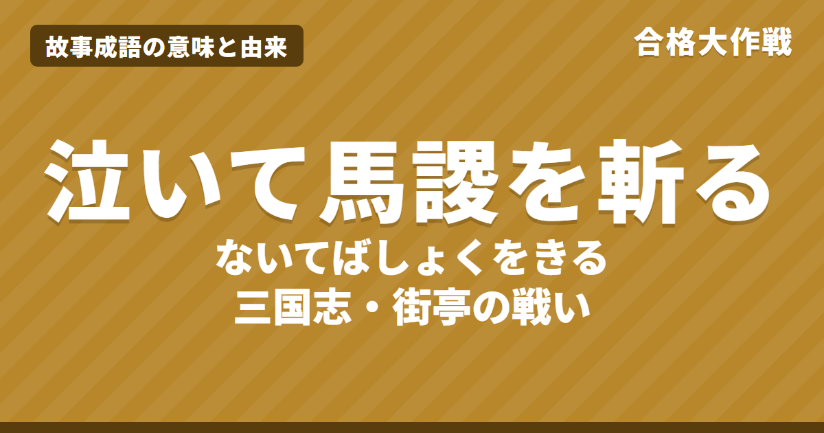 泣いて馬謖を斬る（ないてばしょくをきる）の意味と由来｜三国志の原文・書き下し文・現代語訳とイラストで読むお話【故事成語】