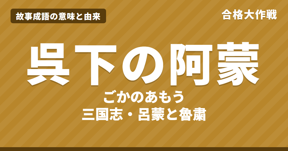 呉下の阿蒙(ごかのあもう)の意味と由来|三国志の原文・書き下し文・現代語訳とイラストで読む呂蒙の話【故事成語】