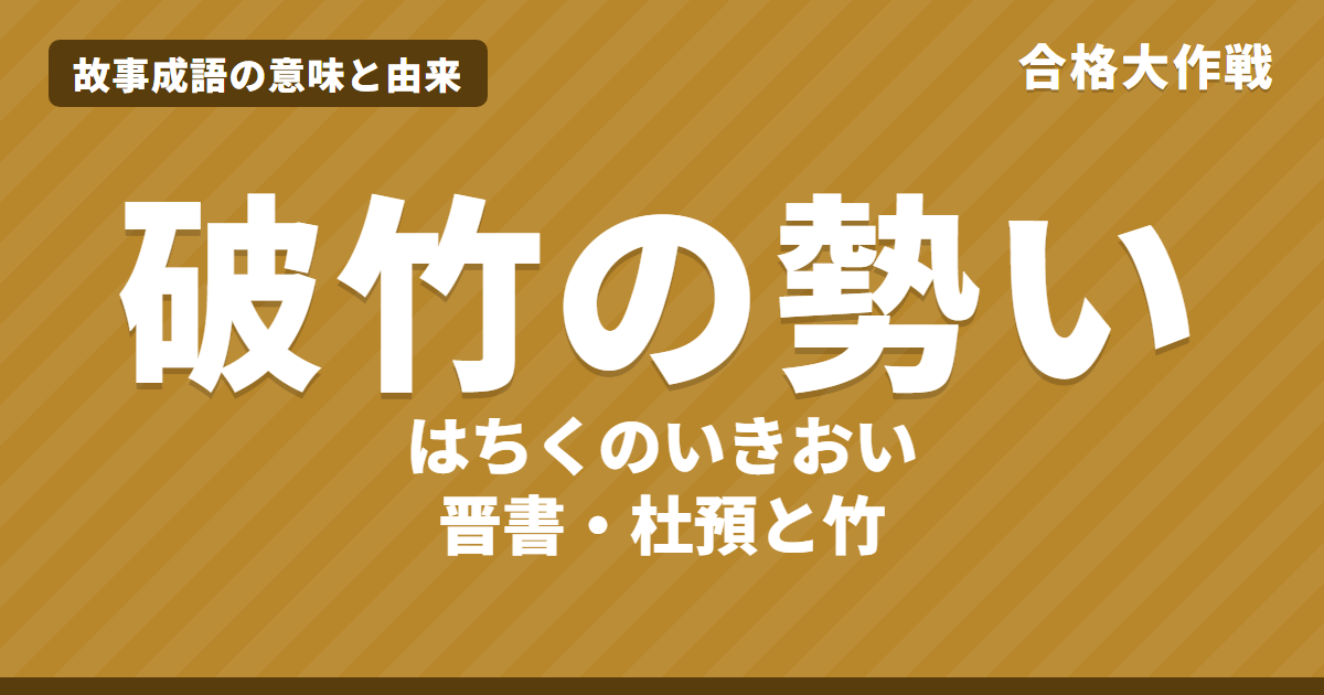 破竹の勢い(はちくのいきおい)の意味と由来|晋書・杜預の原文・書き下し文・現代語訳とイラストで読むお話【故事成語】