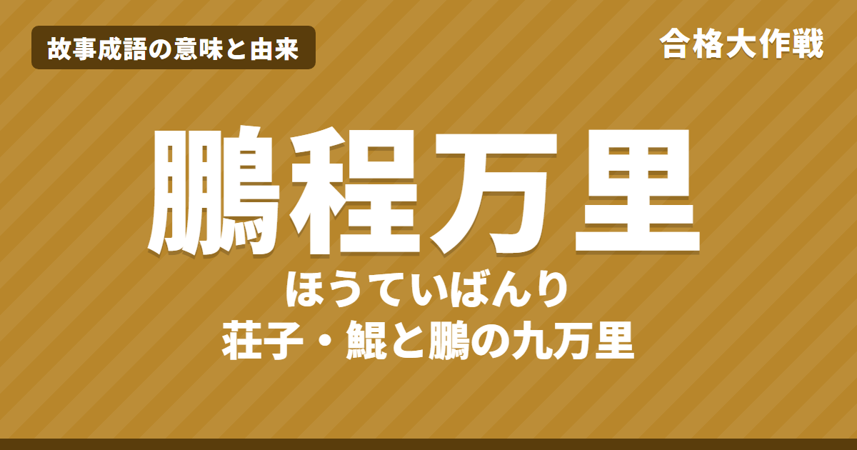 鵬程万里(ほうていばんり)の意味と由来|荘子「逍遥遊」鯤と鵬の原文・書き下し文・現代語訳、卒業の門出の使い方・例文をイラストで【故事成語】
