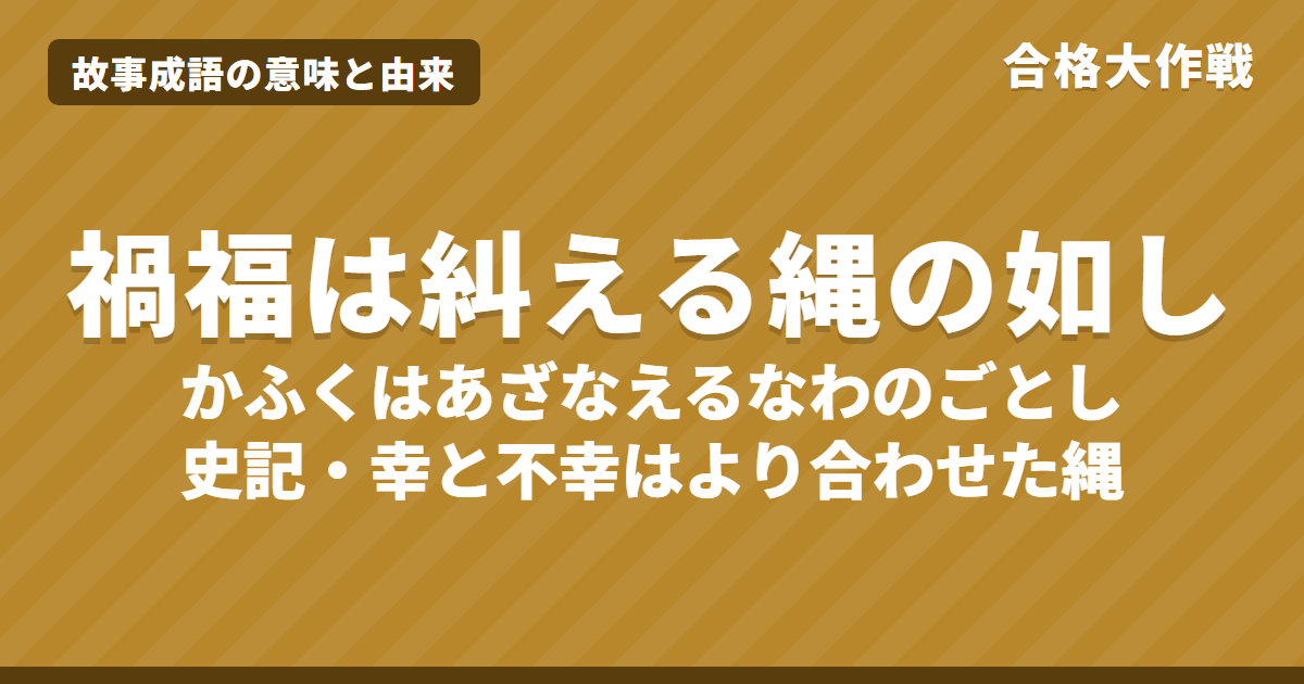 禍福は糾える縄の如しの意味と由来|史記・賈誼「鵩鳥賦」の原文・書き下し文・現代語訳、例文と似た言葉(塞翁が馬)をイラストで【故事成語】