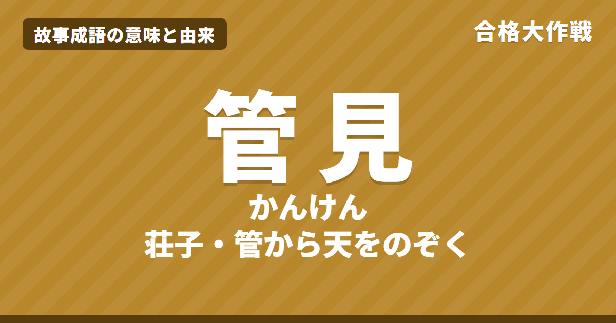 管見（かんけん）の意味と由来｜「管見の限り」の使い方・荘子の原文・書き下し文とイラストで読むお話【故事成語】