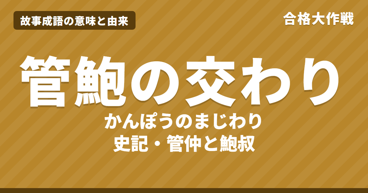管鮑の交わり(かんぽうのまじわり)の意味と由来|史記の原文・書き下し文・現代語訳とイラストで読むお話【故事成語】