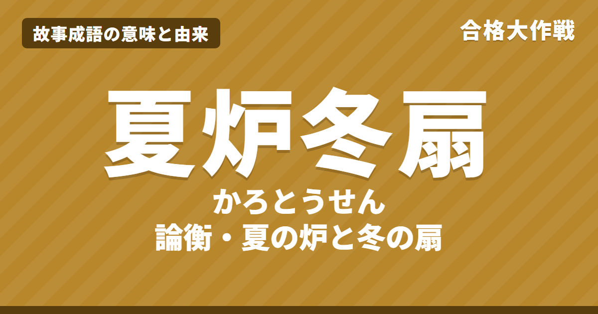 夏炉冬扇(かろとうせん)の意味と由来|論衡の原文・書き下し文・芭蕉の「夏炉冬扇のごとし」とイラストで読むお話【故事成語】