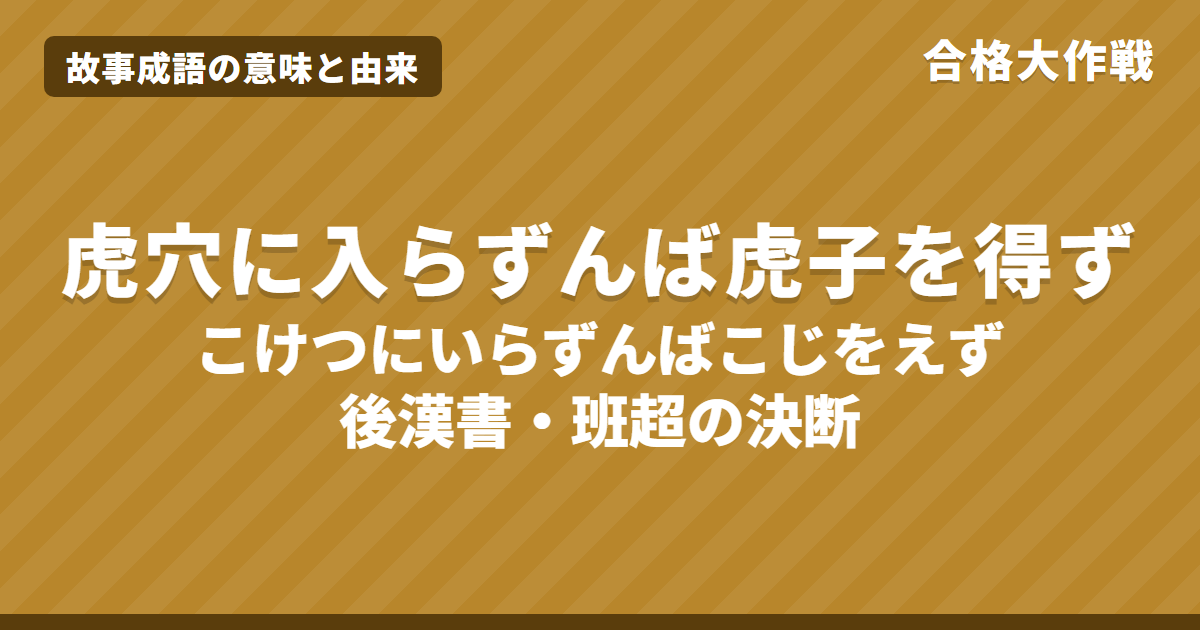 虎穴に入らずんば虎子を得ずの意味と由来|後漢書の原文・書き下し文・現代語訳とイラストで読むお話【故事成語】