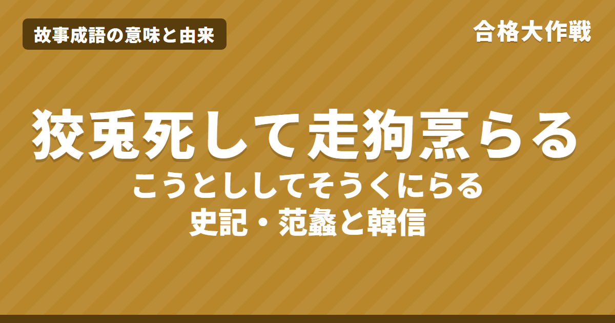 狡兎死して走狗烹らる（こうとししてそうくにらる）の意味と由来｜史記の原文・書き下し文・現代語訳とイラストで読む范蠡と韓信【故事成語】
