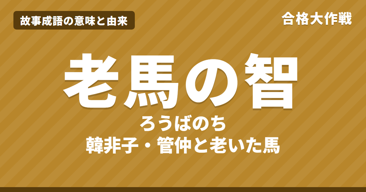 老馬の智（ろうばのち）の意味と由来｜韓非子の原文・書き下し文・現代語訳、管仲と老馬・隰朋と蟻の話、使い方・例文をイラストで【故事成語】