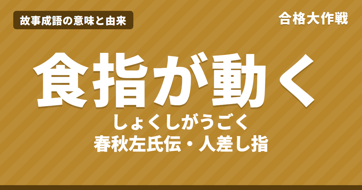食指が動くの意味と由来|春秋左氏伝の原文・書き下し文・現代語訳、使い方と例文・まちがい(触手)をイラストで【故事成語】