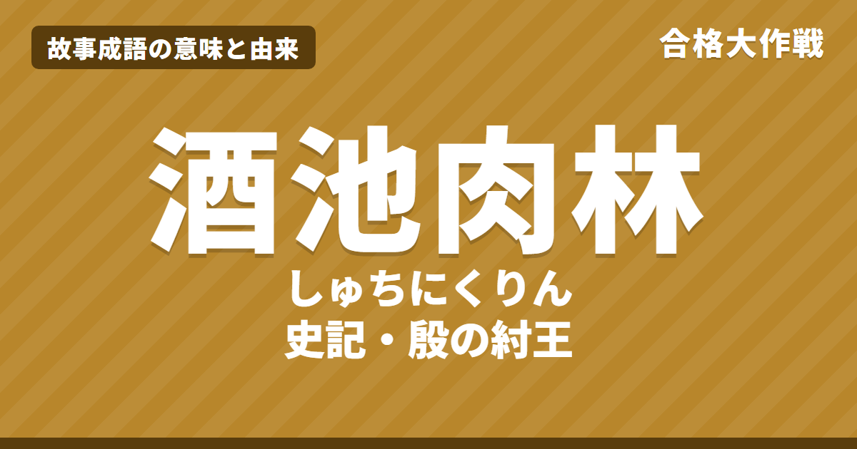 酒池肉林(しゅちにくりん)の意味と由来|史記の原文・書き下し文・現代語訳とイラストで読むお話【故事成語】