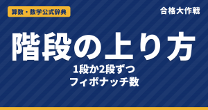 階段の上り方の解き方と公式｜1つ下＋2つ下になる理由・フィボナッチ数・ふめない段の例題【中学受験】