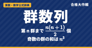 群数列の解き方｜第n群の最後までの個数 n(n+1)/2・何群の何番目・奇数の群の和がn³になる証明と例題【中学受験〜大学受験】