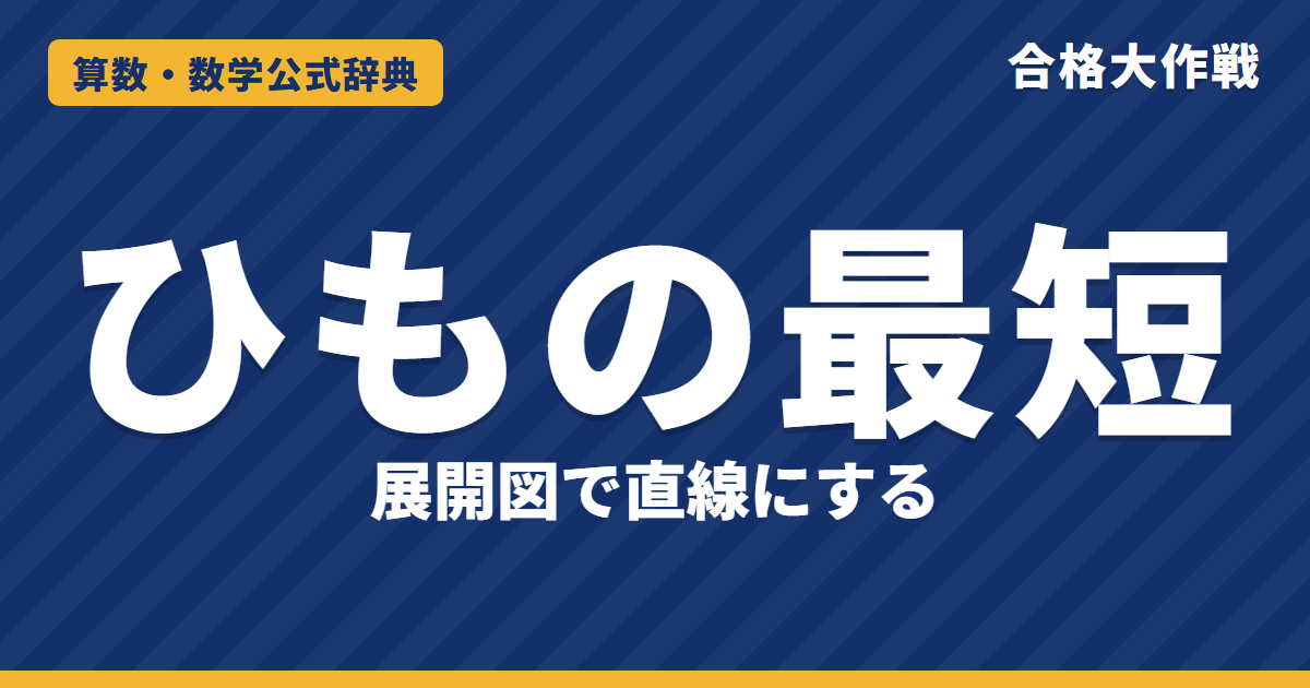 立体の表面を通るひもの最短の解き方と公式｜展開図で直線になる理由・円すいを1周するひも・直方体の3通りの例題【中学受験〜高校受験】