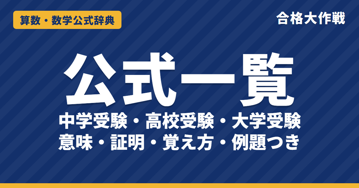 算数・数学の公式一覧【中学受験・高校受験・大学受験】意味・証明・覚え方・例題つき|合格大作戦 公式辞典