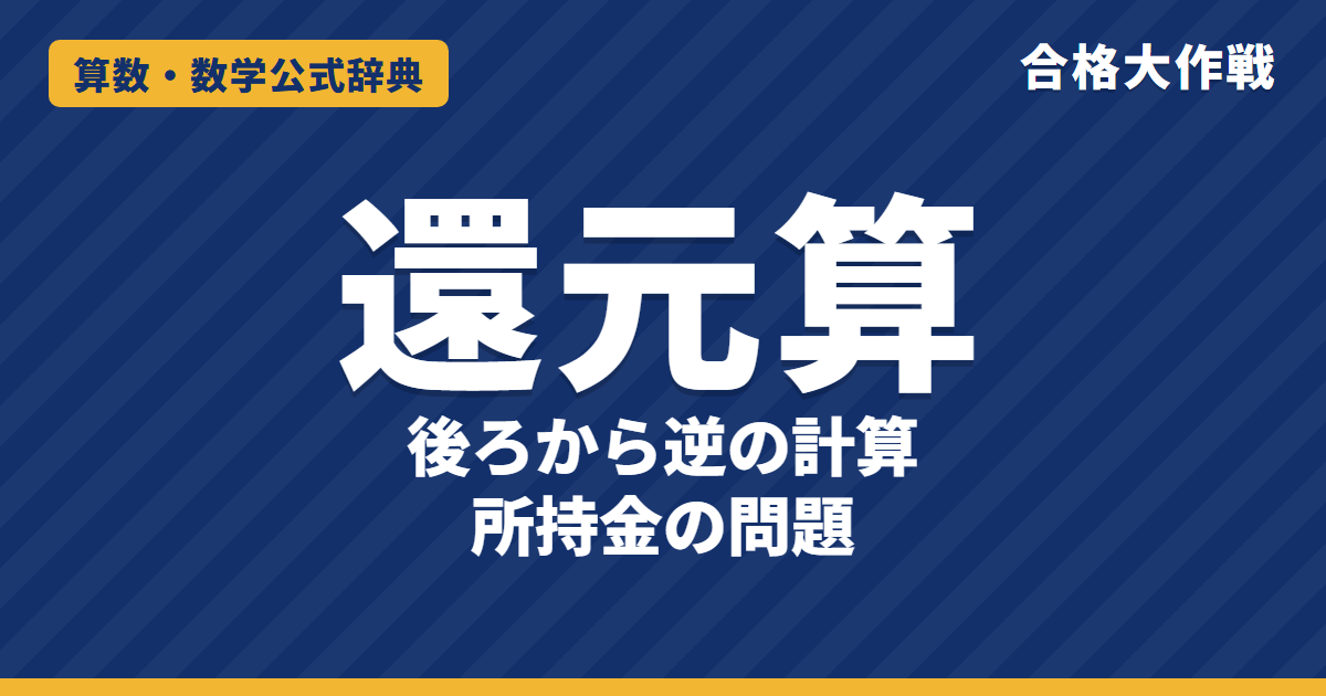 還元算（逆算）の解き方｜後ろから逆の計算でもどせる理由・所持金の問題・まちがえた計算の例題【中学受験】