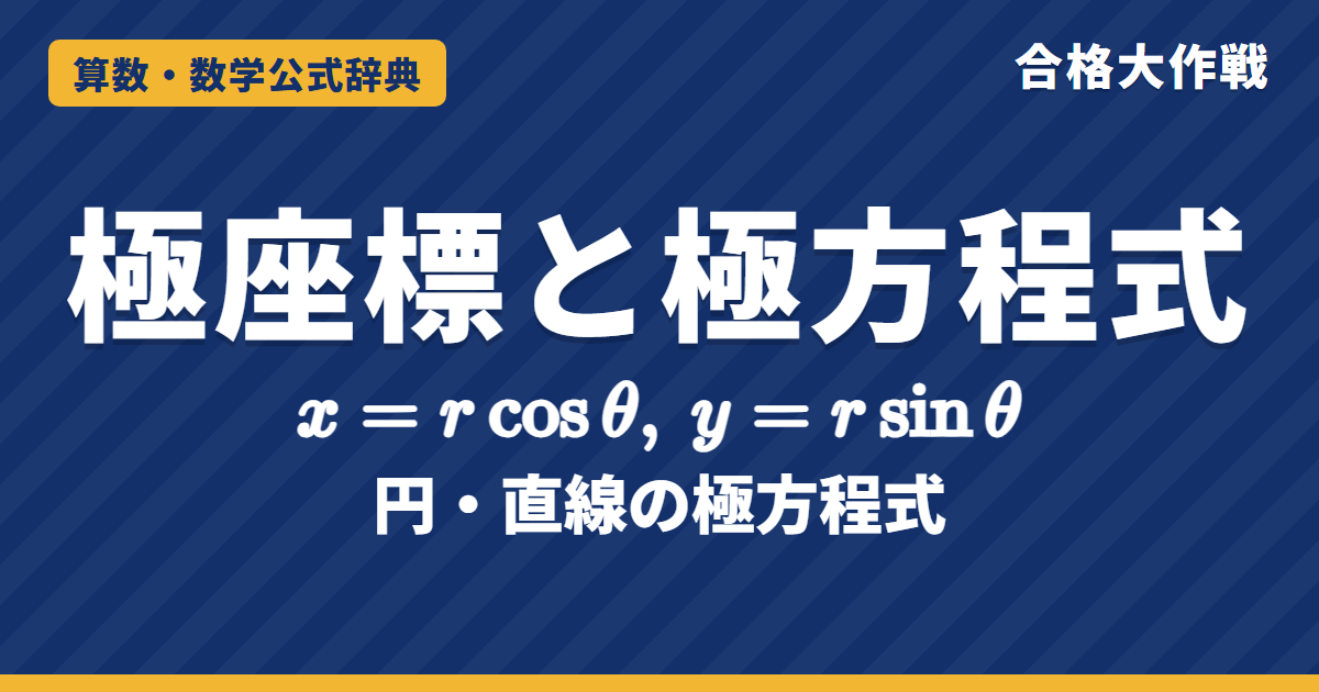 極座標と極方程式の公式｜x＝r cosθ の変換・円 r＝2a cosθ と直線 r cos(θ−α)＝p の証明と例題【数学C・大学受験】