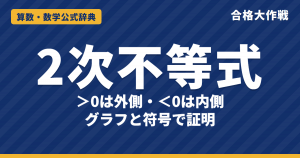2次不等式の解き方｜「＞0は外側・＜0は内側」になる理由（グラフと符号表）・判別式D＜0・つねに成り立つ条件と例題【数学Ⅰ・大学受験】