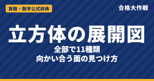 立方体の展開図の解き方と公式｜11種類の一覧・向かい合う面（1つとばし・Zの形）の見つけ方【中学受験】