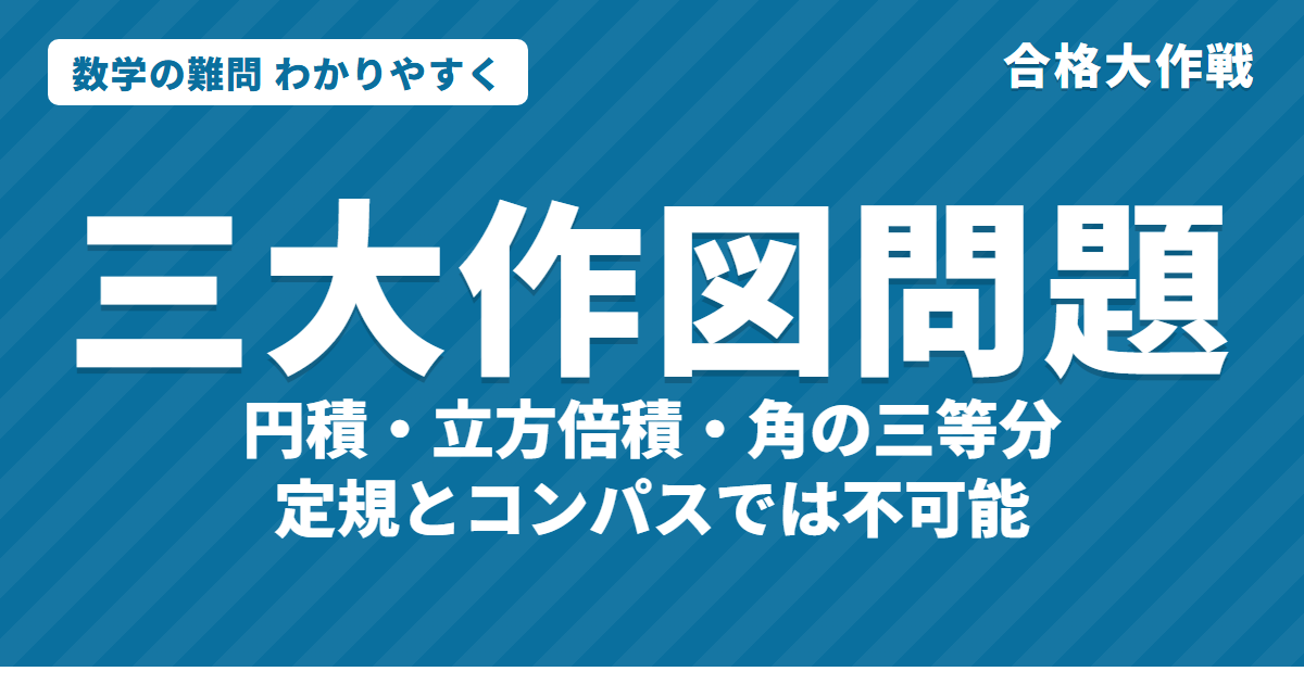 三大作図問題とは？わかりやすく｜円積・立方倍積・角の三等分が不可能と証明（ヴァンツェル1837・リンデマン1882）