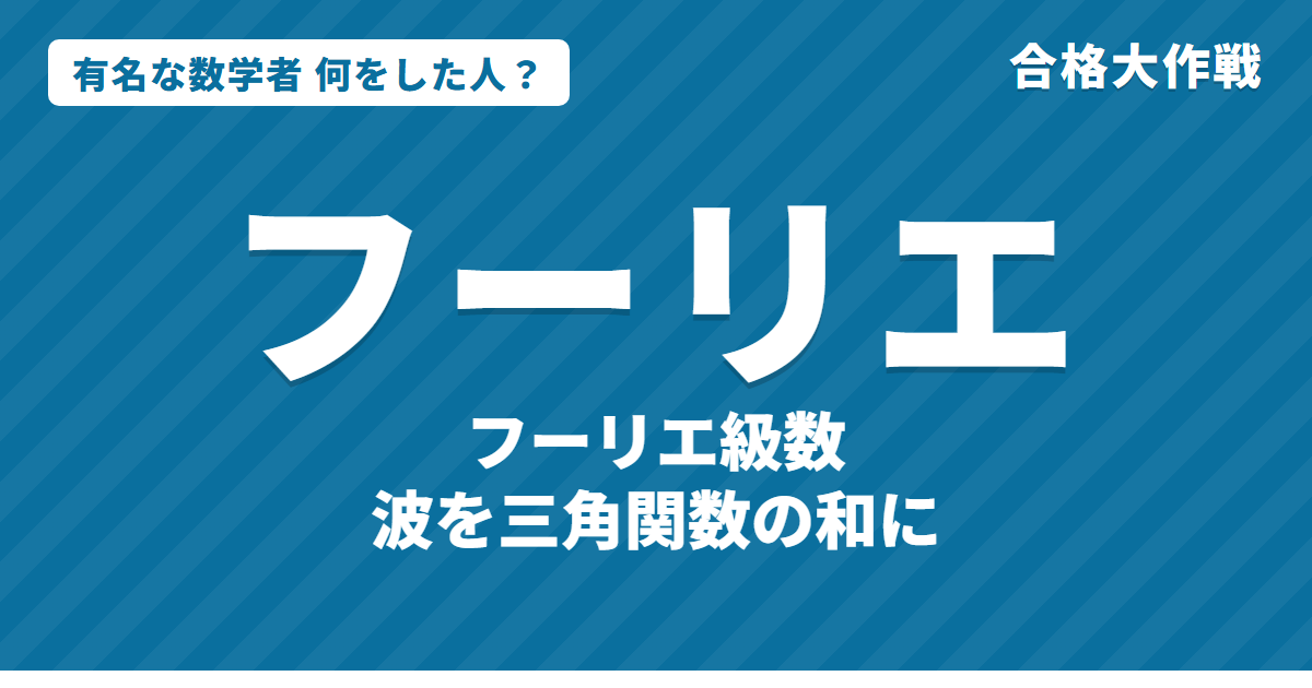 フーリエは何をした人?業績・生涯・名言をわかりやすく|フーリエ級数・熱の方程式・フーリエ変換