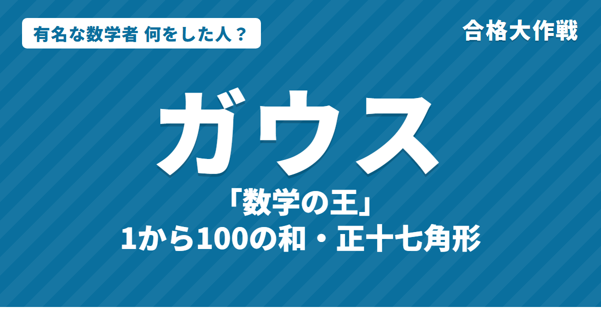 ガウスは何をした人？業績・生涯・名言をわかりやすく｜1から100の和・正十七角形・ガウス記号