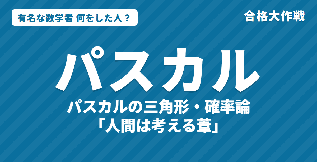 パスカルは何をした人？業績・生涯・名言をわかりやすく｜パスカルの三角形・確率論・原理