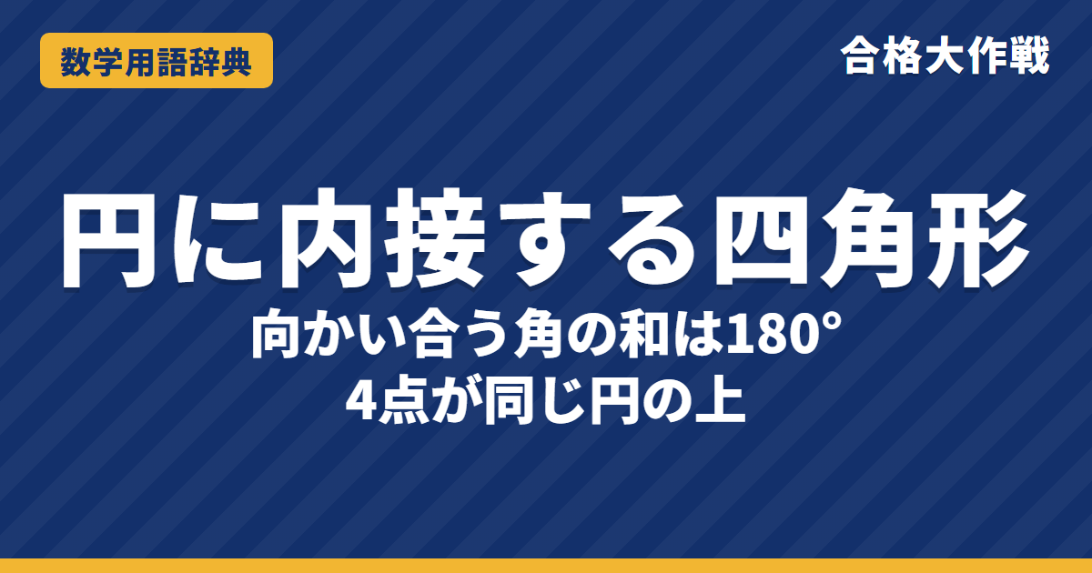 円に内接する四角形とは？性質と証明をわかりやすく【例題・問題つき】｜合格大作戦 数学用語辞典