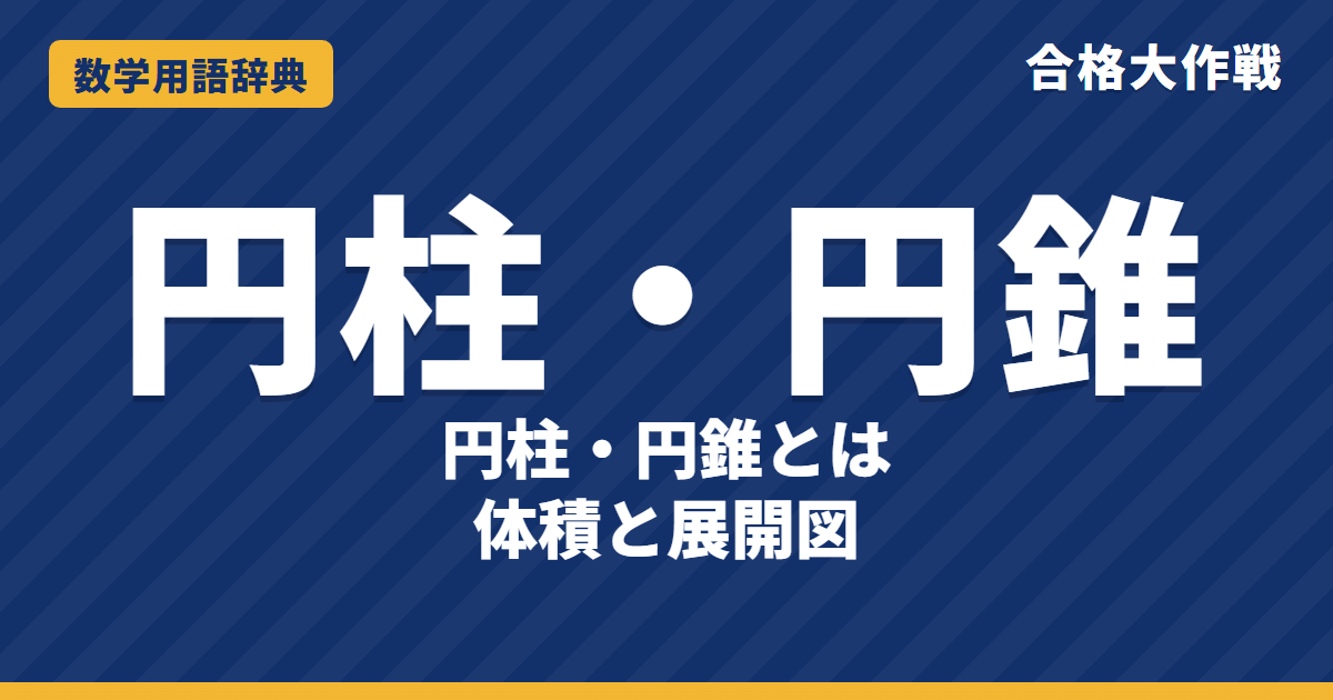 円柱・円錐とは?意味と体積・表面積をわかりやすく【例題・問題つき】|合格大作戦 数学用語辞典