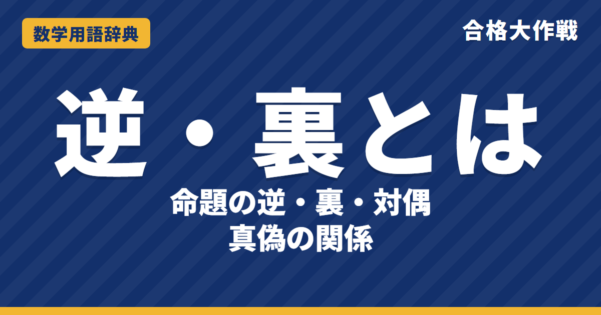 逆・裏とは？命題の逆・裏・対偶をわかりやすく【例題・問題つき】｜合格大作戦 数学用語辞典
