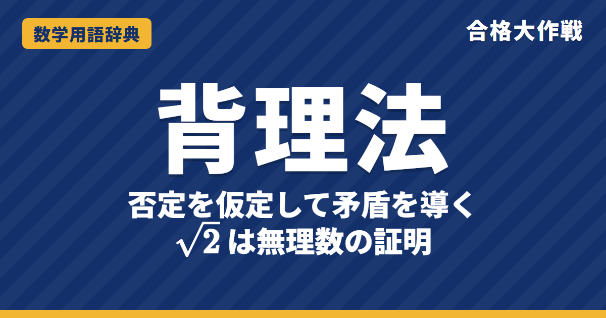 背理法とは?やり方と√2が無理数である証明【例題・問題つき】|合格大作戦 数学用語辞典