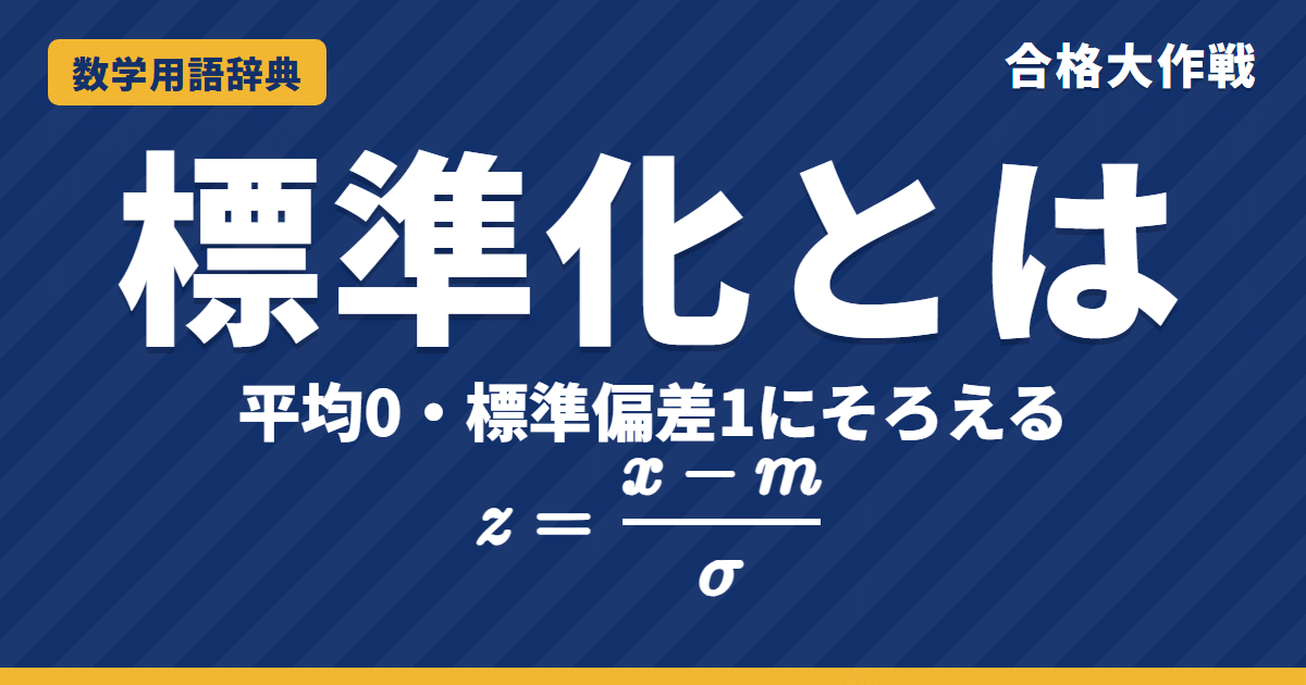 標準化とは？意味とZ＝(X−m)/σの使い方をわかりやすく【例題・問題つき】｜合格大作戦 数学用語辞典