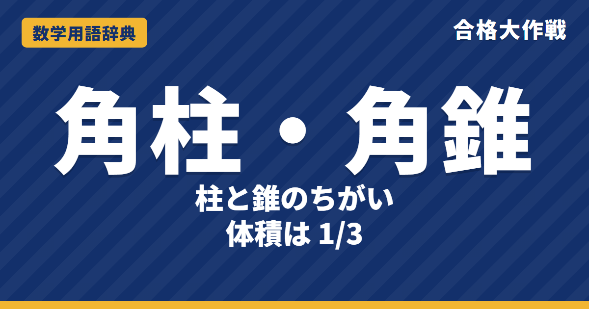 角柱・角錐とは？意味と体積の求め方をわかりやすく【例題・問題つき】｜合格大作戦 数学用語辞典