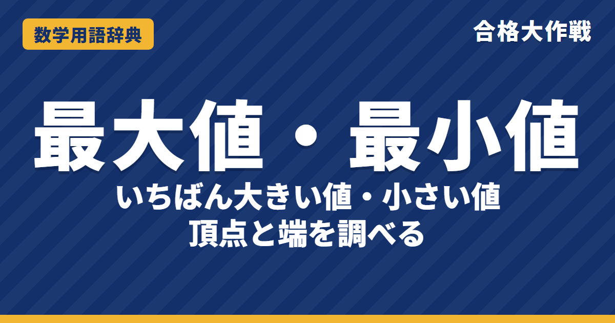 最大値・最小値とは？意味と求め方をわかりやすく【例題・問題つき】｜合格大作戦 数学用語辞典