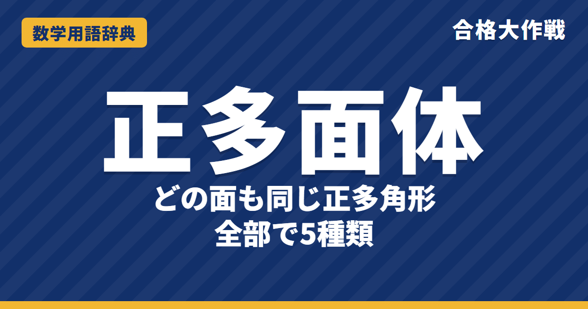 正多面体とは?5種類と面・頂点・辺の数をわかりやすく【例題・問題つき】|合格大作戦 数学用語辞典