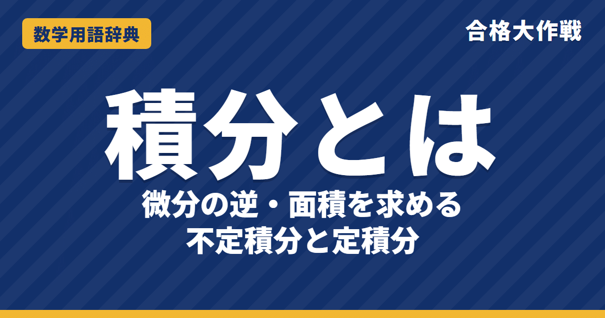 積分とは?意味と不定積分・定積分をわかりやすく【例題・問題つき】|合格大作戦 数学用語辞典